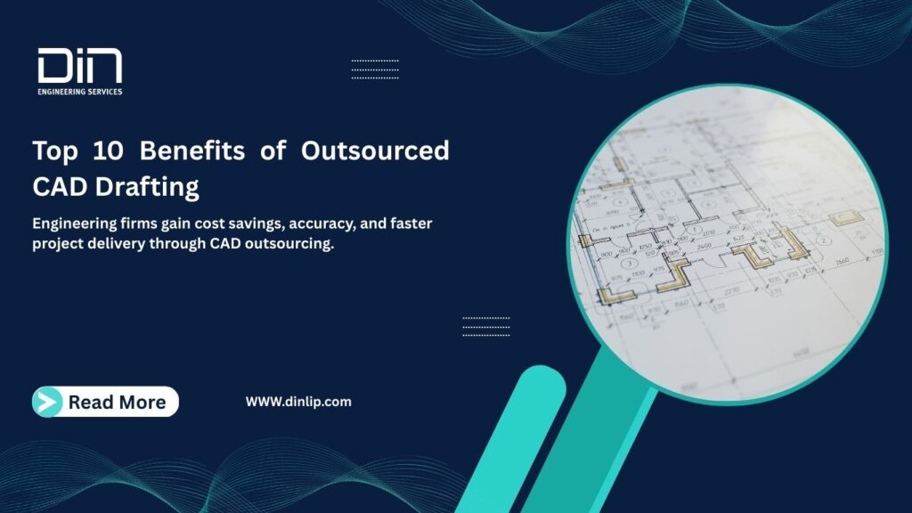 Top 10 Benefits of Outsourced CAD Drafting